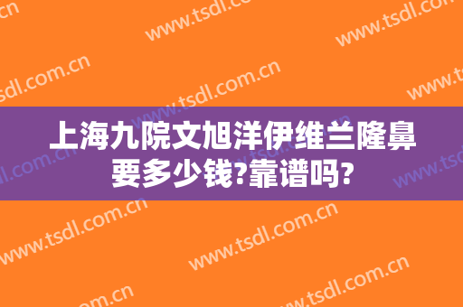 上海九院文旭洋伊维兰隆鼻要多少钱?靠谱吗?