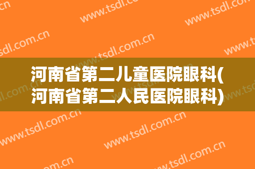 河南省第二儿童医院眼科(河南省第二人民医院眼科)