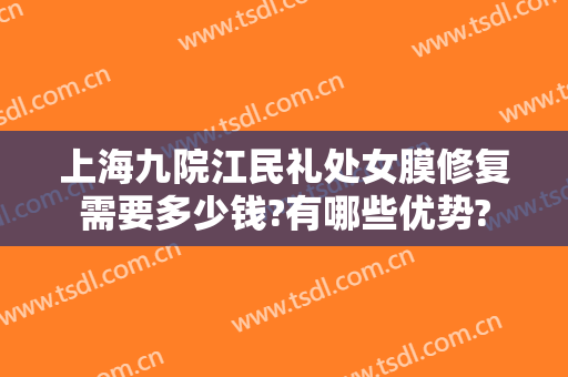 上海九院江民礼处女膜修复需要多少钱?有哪些优势?