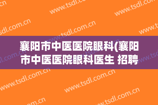 襄阳市中医医院眼科(襄阳市中医医院眼科医生 招聘)