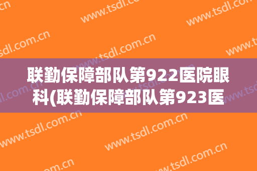 联勤保障部队第922医院眼科(联勤保障部队第923医院)