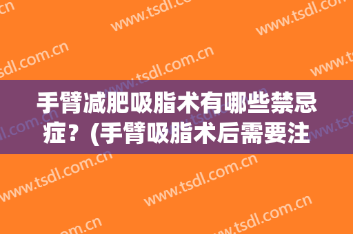 手臂减肥吸脂术有哪些禁忌症？(手臂吸脂术后需要注意什么)