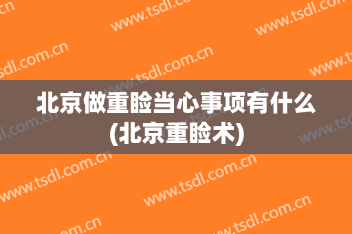 北京做重睑当心事项有什么(北京重睑术)