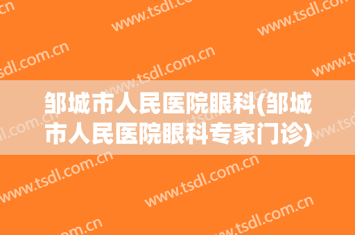 邹城市人民医院眼科(邹城市人民医院眼科专家门诊)