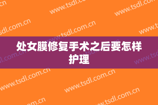 处女膜修复手术之后要怎样护理