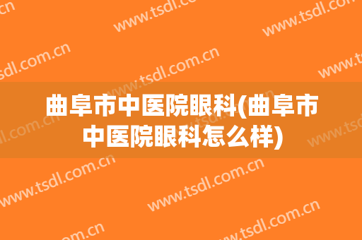 曲阜市中医院眼科(曲阜市中医院眼科怎么样)