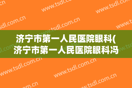 济宁市第一人民医院眼科(济宁市第一人民医院眼科冯洁)
