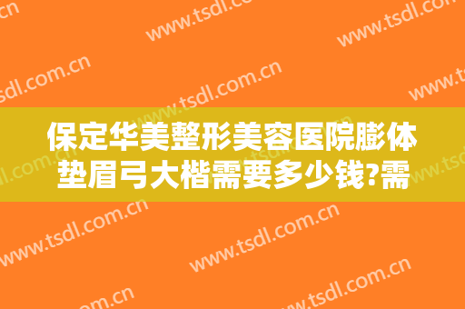 保定华美整形美容医院膨体垫眉弓大楷需要多少钱?需要多久恢复?