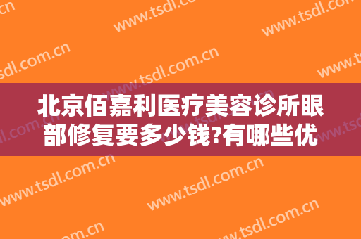 北京佰嘉利医疗美容诊所眼部修复要多少钱?有哪些优势?