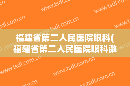 福建省第二人民医院眼科(福建省第二人民医院眼科激光手术多少钱)