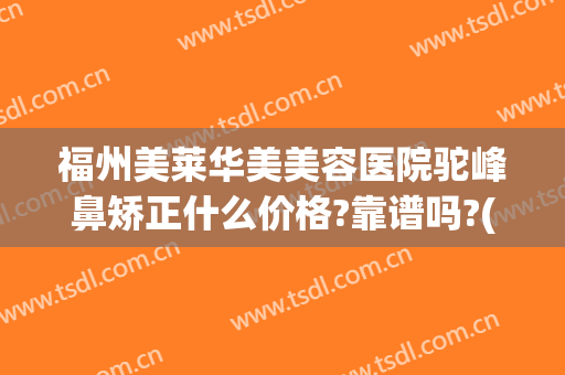 福州美莱华美美容医院驼峰鼻矫正什么价格?靠谱吗?(上海华美驼峰鼻整形术)