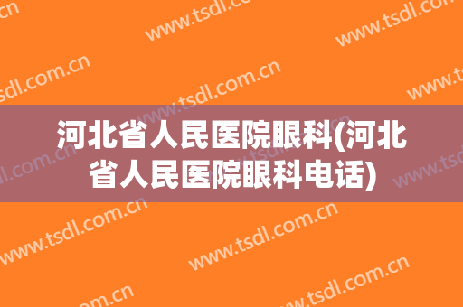 河北省人民医院眼科(河北省人民医院眼科电话)
