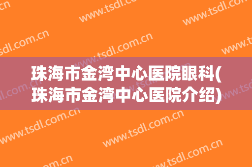 珠海市金湾中心医院眼科(珠海市金湾中心医院介绍)