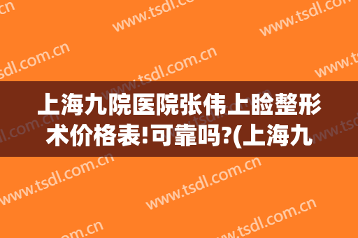 上海九院医院张伟上睑整形术价格表!可靠吗?(上海九院眼睑手术费用多少)