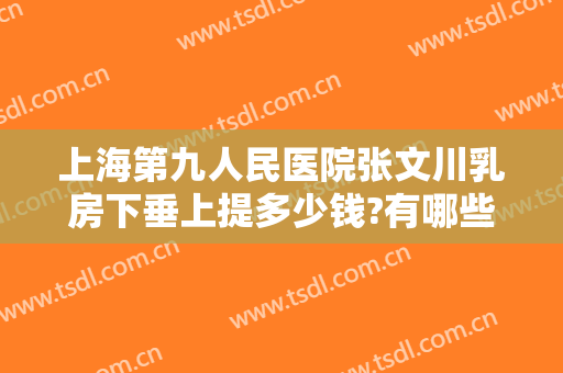 上海第九人民医院张文川乳房下垂上提多少钱?有哪些优势?