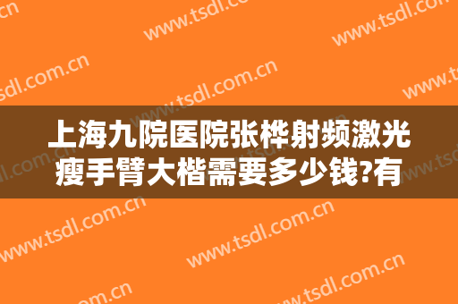 上海九院医院张桦射频激光瘦手臂大楷需要多少钱?有哪些优势?