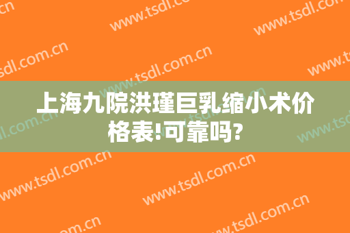 上海九院洪瑾巨乳缩小术价格表!可靠吗?
