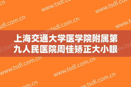 上海交通大学医学院附属第九人民医院周佳矫正大小眼什么价格?可靠吗?