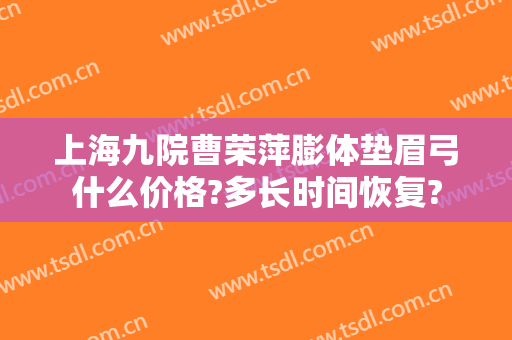 上海九院曹荣萍膨体垫眉弓什么价格?多长时间恢复?