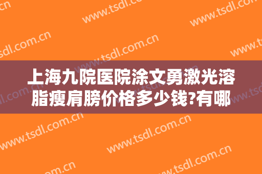 上海九院医院涂文勇激光溶脂瘦肩膀价格多少钱?有哪些优势?