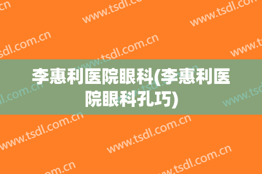 李惠利医院眼科(李惠利医院眼科孔巧)