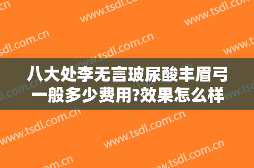八大处李无言玻尿酸丰眉弓一般多少费用?效果怎么样?