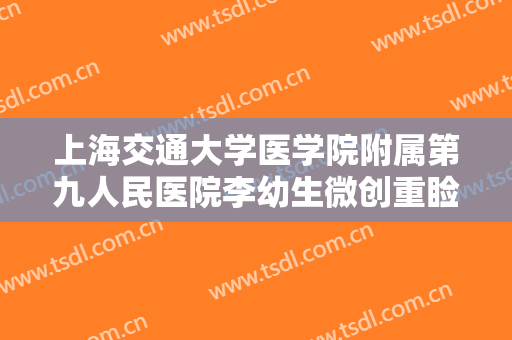 上海交通大学医学院附属第九人民医院李幼生微创重睑术需要多少钱?怎么样?