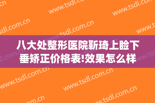 八大处整形医院靳琦上睑下垂矫正价格表!效果怎么样?(国内上睑下垂整形排名前十专家)