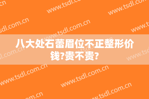 八大处石蕾眉位不正整形价钱?贵不贵?