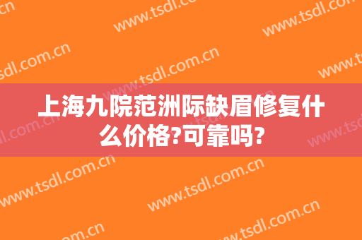 上海九院范洲际缺眉修复什么价格?可靠吗?