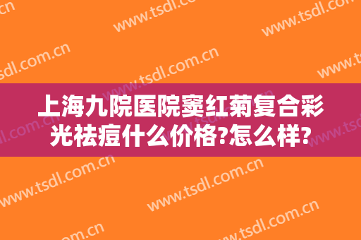 上海九院医院窦红菊复合彩光祛痘什么价格?怎么样?
