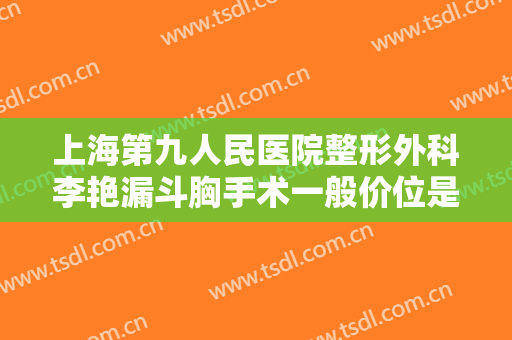 上海第九人民医院整形外科李艳漏斗胸手术一般价位是多少费用?多长时间恢复?