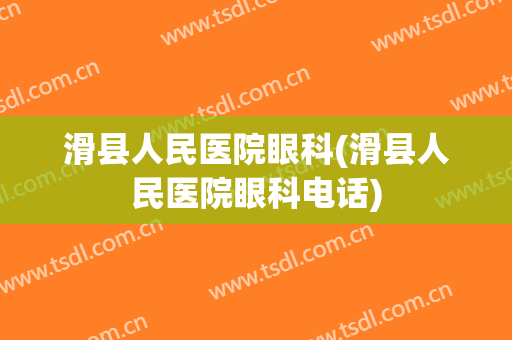 滑县人民医院眼科(滑县人民医院眼科电话)
