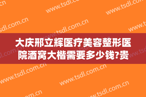 大庆邢立辉医疗美容整形医院酒窝大楷需要多少钱?贵不贵?(大庆邢立辉医疗美容怎么样)