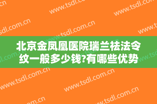 北京金凤凰医院瑞兰祛法令纹一般多少钱?有哪些优势?