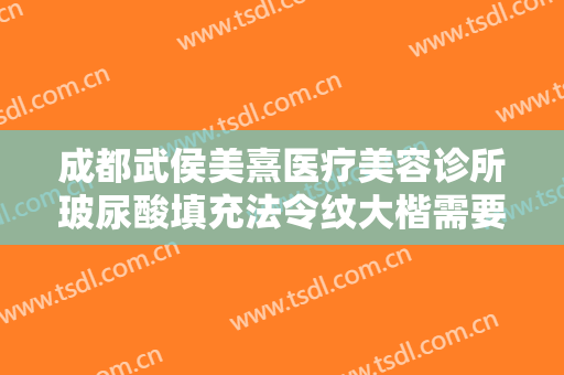 成都武侯美熹医疗美容诊所玻尿酸填充法令纹大楷需要多少费用?需要多久恢复?