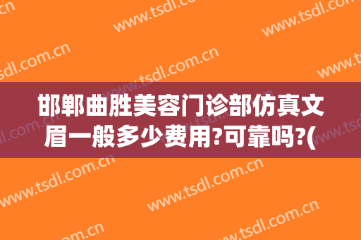邯郸曲胜美容门诊部仿真文眉一般多少费用?可靠吗?(邯郸曲胜整形医院案例)