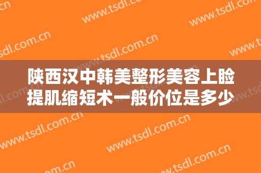 陕西汉中韩美整形美容上睑提肌缩短术一般价位是多少钱?有哪些优势?
