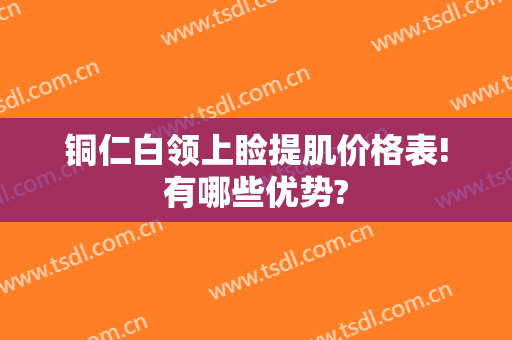 铜仁白领上睑提肌价格表!有哪些优势?