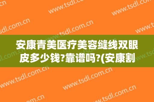 安康青美医疗美容缝线双眼皮多少钱?靠谱吗?(安康割双眼皮哪家医院好)