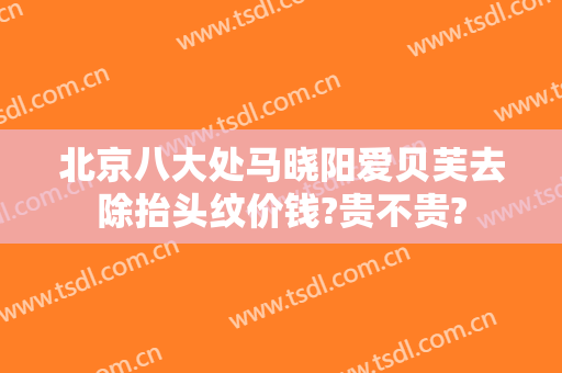 北京八大处马晓阳爱贝芙去除抬头纹价钱?贵不贵?