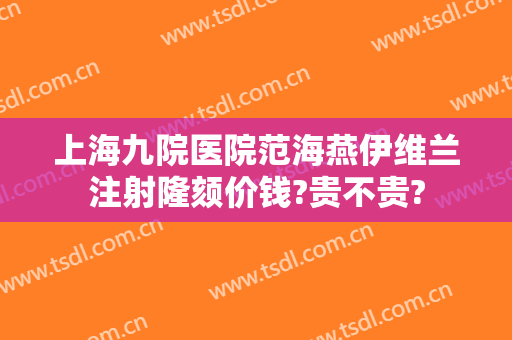上海九院医院范海燕伊维兰注射隆颏价钱?贵不贵?