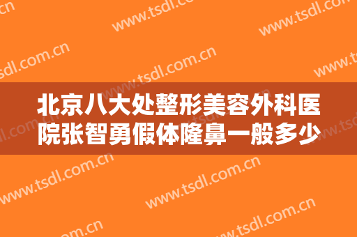 北京八大处整形美容外科医院张智勇假体隆鼻一般多少钱?多长时间恢复?