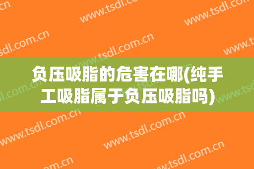 负压吸脂的危害在哪(纯手工吸脂属于负压吸脂吗)