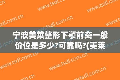 宁波美莱整形下颚前突一般价位是多少?可靠吗?(美莱整形医院宁波)