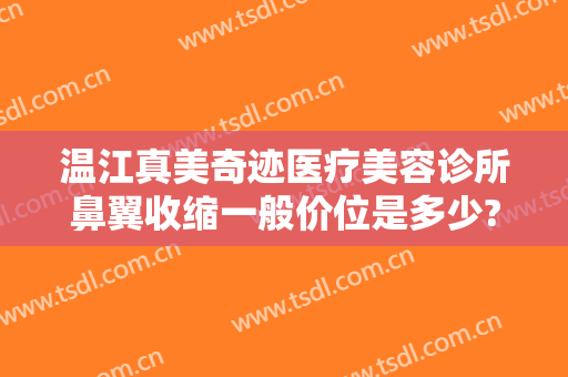 温江真美奇迹医疗美容诊所鼻翼收缩一般价位是多少?好不好?