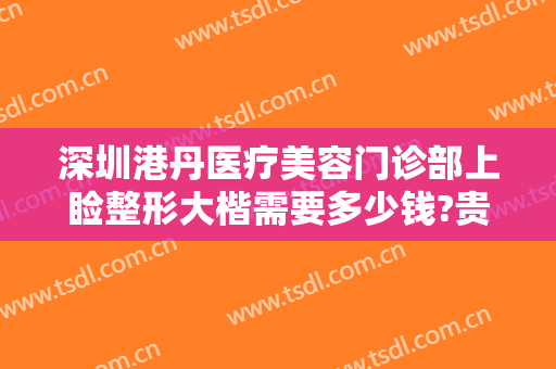 深圳港丹医疗美容门诊部上睑整形大楷需要多少钱?贵不贵?