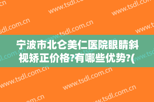 宁波市北仑美仁医院眼睛斜视矫正价格?有哪些优势?(宁波治疗斜视哪家医院好)