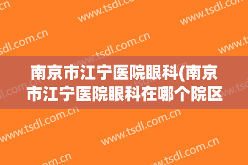 南京市江宁医院眼科(南京市江宁医院眼科在哪个院区)