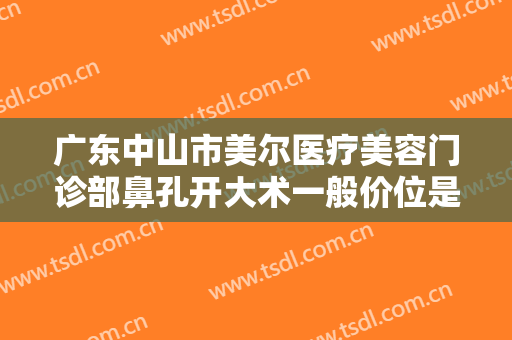 广东中山市美尔医疗美容门诊部鼻孔开大术一般价位是多少?需要多久恢复?